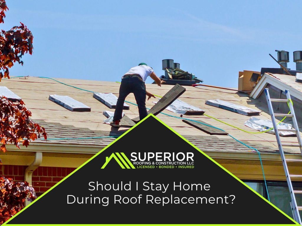 Should I Stay Home During Roof Replacement?